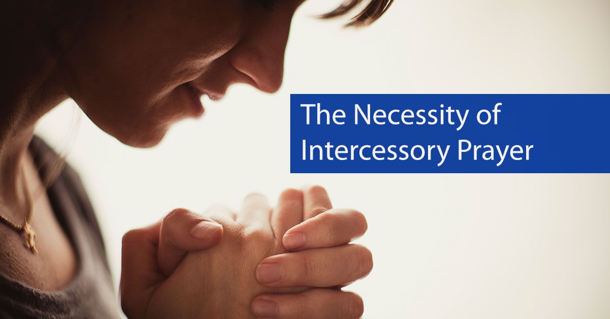 The Necessity of Intercessory Prayer