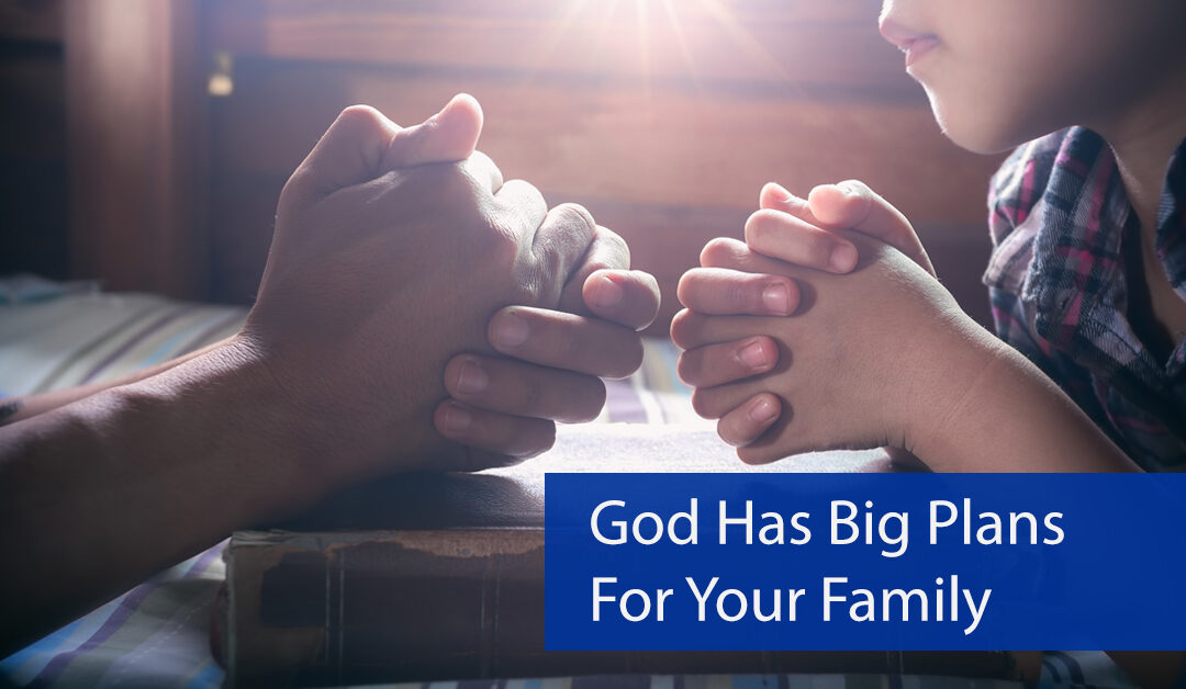 God Has Big Plans for Your Family